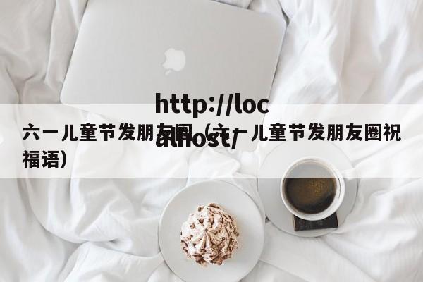 六一儿童节发朋友圈（六一儿童节发朋友圈祝福语）