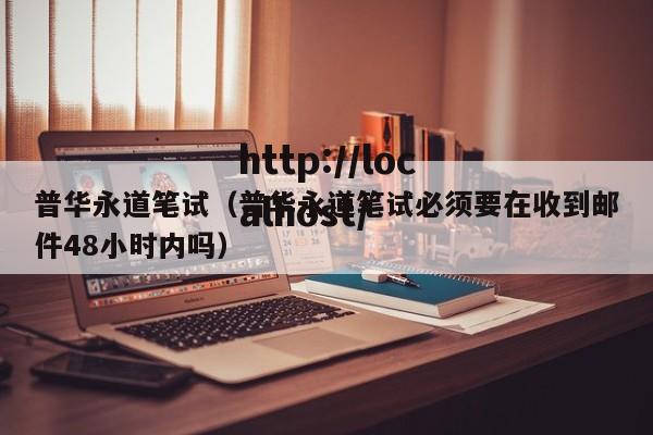 普华永道笔试（普华永道笔试必须要在收到邮件48小时内吗）